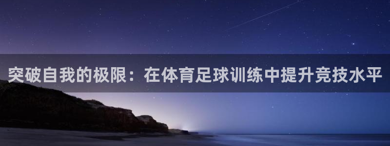 突破自我的极限：在体育足球训练中提升竞技水平
